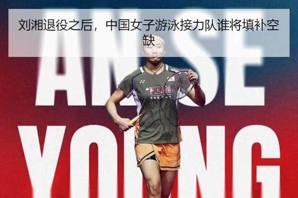 刘湘退役之后，中国女子游泳接力队谁将填补空缺