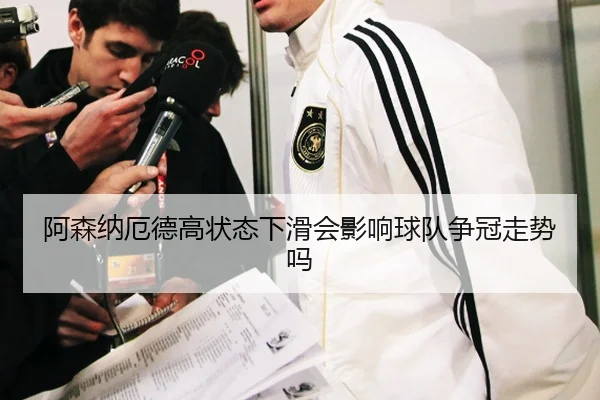 阿森纳厄德高状态下滑会影响球队争冠走势吗