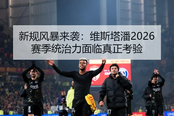 新规风暴来袭：维斯塔潘2026赛季统治力面临真正考验