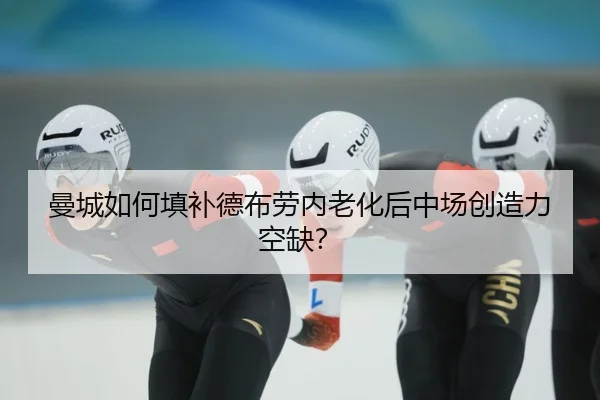 曼城如何填补德布劳内老化后中场创造力空缺？