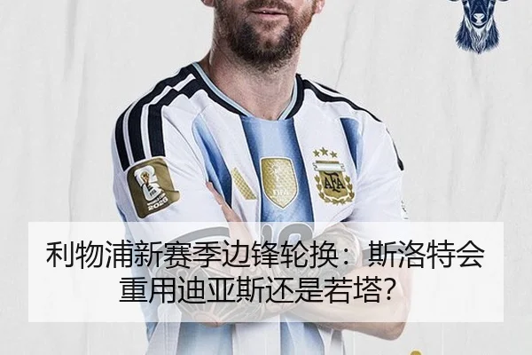 利物浦新赛季边锋轮换：斯洛特会重用迪亚斯还是若塔？