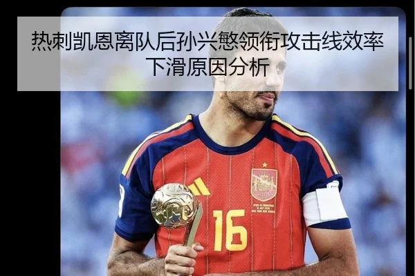 热刺凯恩离队后孙兴慜领衔攻击线效率下滑原因分析